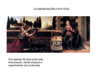 LA ANUNCIACIÓN (1472-1475)
Con apenas 20 años pintó esta Anunciación, donde empezó a
experimentar con el sfumato
 