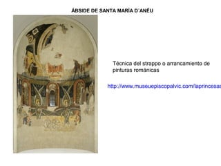 ÁBSIDE DE SANTA MARÍA D´ANÉU
Técnica del strappo o arrancamiento de
pinturas románicas
http://www.museuepiscopalvic.com/laprincesas
 