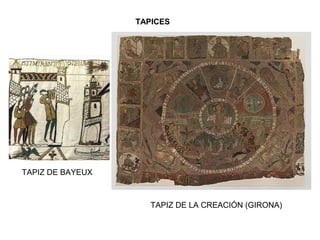TAPICES
TAPIZ DE BAYEUX
TAPIZ DE LA CREACIÓN (GIRONA)
 