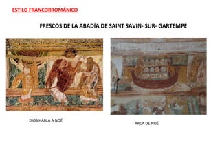 FRESCOS DE LA ABADÍA DE SAINT SAVIN- SUR- GARTEMPE
DIOS HABLA A NOÉ
ESTILO FRANCORROMÁNICO
ARCA DE NOÉ
 