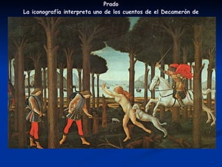 Historia de Nostanglio. 1483  Temple sobre tabla  Museo del Prado La iconografía interpreta uno de los cuentos de el Decamerón de Boccaccio 