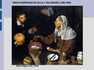 Vella fregint ous, 1618 DIEGO RODRÍGUEZ DE SILVA Y VELÁZQUEZ (1599-1660) 