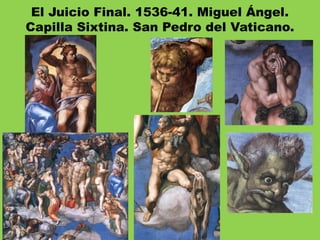 El Juicio Final. 1536-41. Miguel Ángel.
Capilla Sixtina. San Pedro del Vaticano.
 