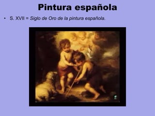 Pintura española
• S. XVII = Siglo de Oro de la pintura española.
 