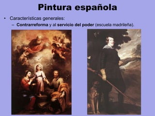 Pintura española
• Características generales:
– Contrarreforma y al servicio del poder (escuela madrileña).
 