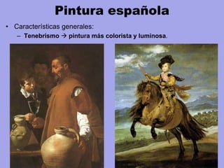 Pintura española
• Características generales:
– Tenebrismo  pintura más colorista y luminosa.
 