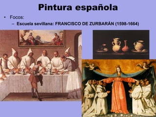 Pintura española
• Focos:
– Escuela sevillana: FRANCISCO DE ZURBARÁN (1598-1664)
 
