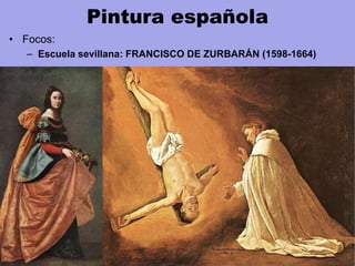 Pintura española
• Focos:
– Escuela sevillana: FRANCISCO DE ZURBARÁN (1598-1664)
 
