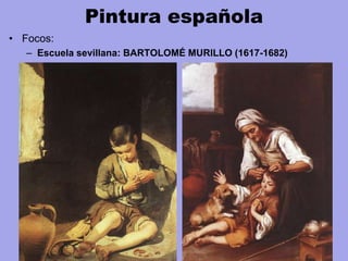 Pintura española
• Focos:
– Escuela sevillana: BARTOLOMÉ MURILLO (1617-1682)
 