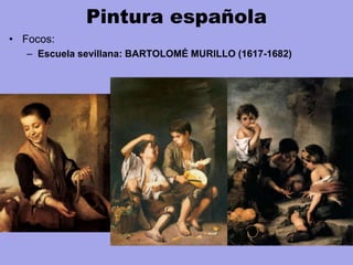 Pintura española
• Focos:
– Escuela sevillana: BARTOLOMÉ MURILLO (1617-1682)
 