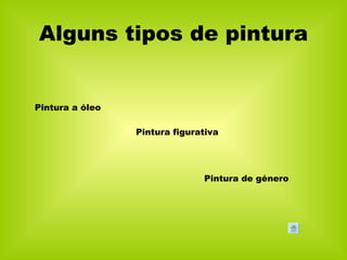 Alguns tipos de pintura Pintura a óleo Pintura figurativa Pintura de género 