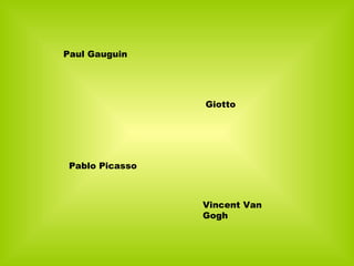 Paul Gauguin Pablo Picasso Giotto Vincent Van Gogh 