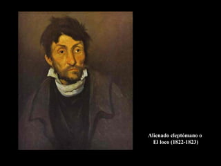 Alienado cleptómano o
  El loco (1822-1823)
 