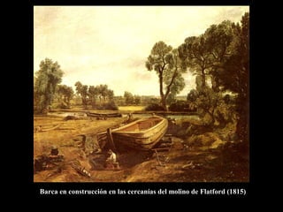 Barca en construcción en las cercanías del molino de Flatford (1815)
 