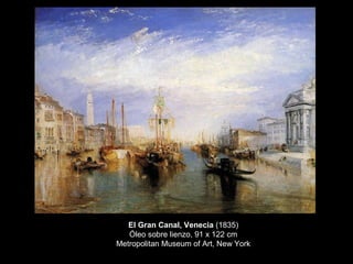 El Gran Canal, Venecia (1835)
   Óleo sobre lienzo, 91 x 122 cm
Metropolitan Museum of Art, New York
 