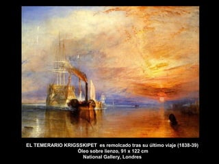 EL TEMERARIO KRIGSSKIPET es remolcado tras su último viaje (1838-39)
                  Óleo sobre lienzo, 91 x 122 cm
                    National Gallery, Londres
 
