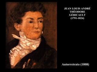 JEAN LOUIS ANDRÉ
    THÉODORE
    GÉRICAULT
     (1791-1824)




Autorretrato (1808)
 