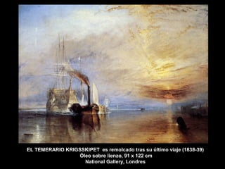 EL TEMERARIO KRIGSSKIPET es remolcado tras su último viaje (1838-39)
Óleo sobre lienzo, 91 x 122 cm
National Gallery, Londres
 
