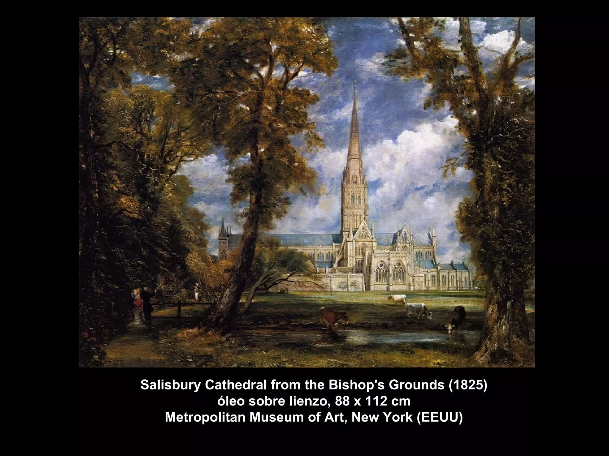 Salisbury Cathedral from the Bishop's Grounds (1825) óleo sobre lienzo, 88 x 112 cm Metropolitan Museum of Art, New York (EEUU) 