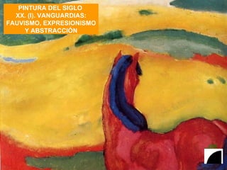PINTURA DEL SIGLO  XX. (I). VANGUARDIAS: FAUVISMO, EXPRESIONISMO Y ABSTRACCIÓN 