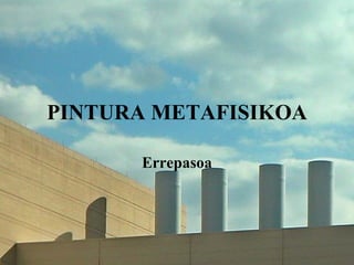 PINTURA METAFISIKOA Errepasoa 