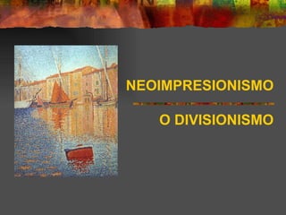 NEOIMPRESIONISMO

   O DIVISIONISMO
 
