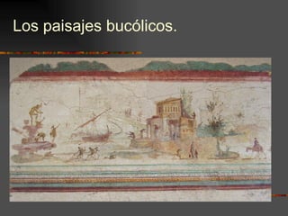 Los paisajes bucólicos.