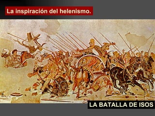 La inspiración del helenismo. LA BATALLA DE ISOS