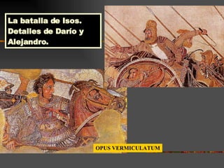 La batalla de Isos. Detalles de Darío y Alejandro. OPUS VERMICULATUM