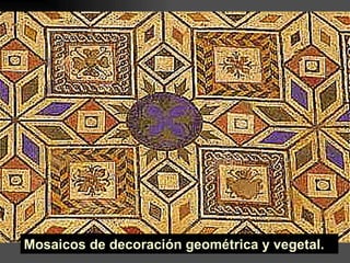 Mosaicos de decoración geométrica y vegetal.