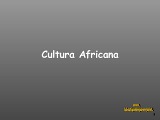 Cultura Africana www. laboutiquedelpowerpoint. com 