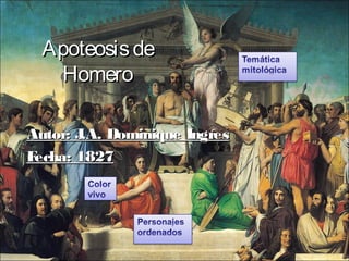 ApoteosisdeApoteosisde
HomeroHomero
Autor: J.A. Dominique IngresAutor: J.A. Dominique Ingres
Fecha: 1827Fecha: 1827
 