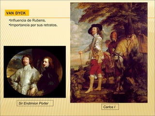 VAN DYCK Influencia de Rubens. Importancia por sus retratos. Carlos I Sir Endimion Porter 