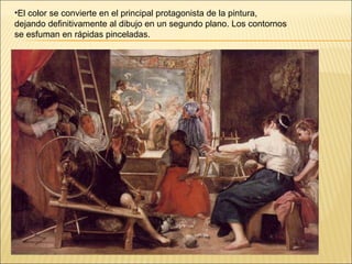 El color se convierte en el principal protagonista de la pintura, dejando definitivamente al dibujo en un segundo plano. Los contornos se esfuman en rápidas pinceladas.  