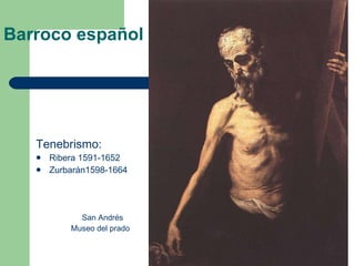 Barroco español Tenebrismo: Ribera 1591-1652 Zurbarán1598-1664 San Andrés  Museo del prado 