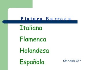 Pintura Barroca Italiana Flamenca Holandesa Española Glr.“ Aula 23 “ 