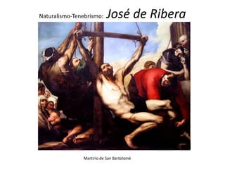 Naturalismo-Tenebrismo:José de RiberaMartirio de San Bartolomé