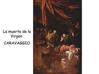 La muerte de la Virgen  CARAVAGGIO 