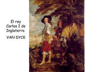 El rey Carlos I de Inglaterra  VAN DYCK 