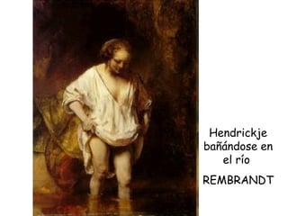 Hendrickje bañándose en el río  REMBRANDT 