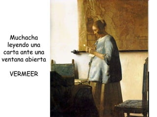 Muchacha leyendo una carta ante una ventana abierta  VERMEER 