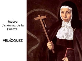 Madre Jerónima de la Fuente  VELÁZQUEZ 