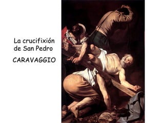 La crucifixión de San Pedro  CARAVAGGIO 