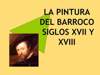 LA PINTURA
DEL BARROCO
SIGLOS XVII Y
    XVIII
 