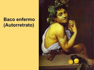 Baco enfermo
(Autorretrato)
 