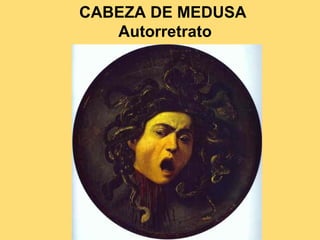 CABEZA DE MEDUSA
   Autorretrato
 
