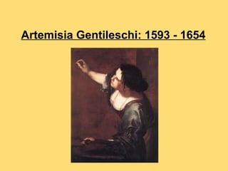 Artemisia Gentileschi: 1593 - 1654
 