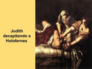 Judith
decapitando a
 Holofernes
 