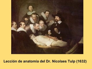 Lección de anatomía del Dr. Nicolaes Tulp (1632)
 
