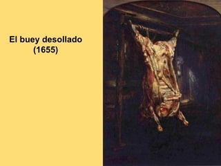 El buey desollado
      (1655)
 